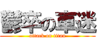 鬱卒の車迷 (attack on titan)