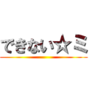 できない☆ミ ()