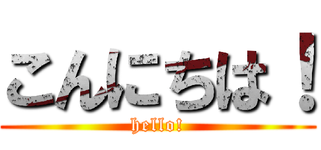 こんにちは！ (hello!)