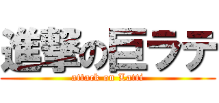 進撃の巨ラテ (attack on Latti)