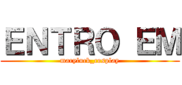 ＥＮＴＲＯ ＥＭ (maryluck_cosplay)