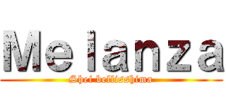 Ｍｅｌａｎｚａ (Shei bellisshima)