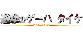 進撃のゲーハ タイケ (attack on hage)