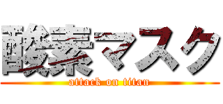 酸素マスク (attack on titan)