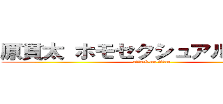 原貫太 ホモセクシュアル 低学歴 (attack on titan)