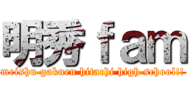 明秀ｆａｍ (meishu gakuen hitachi high school!!)