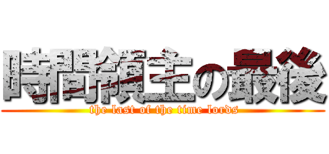 時間領主の最後 ( the last of the time lords)