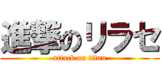 進撃のリラセ (attack on titan)