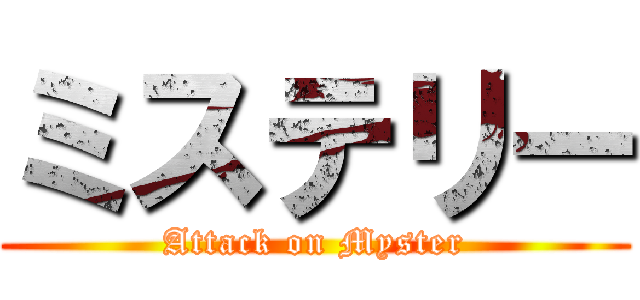 ミステリー (Attack on Myster)