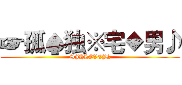 ☞孤♠独※宅◆男♪ (MJHLOVEJQ)