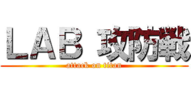 ＬＡＢ 攻防戦 (attack on titan)