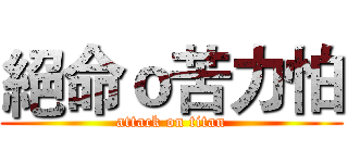 絕命ｏ苦力怕 (attack on titan)