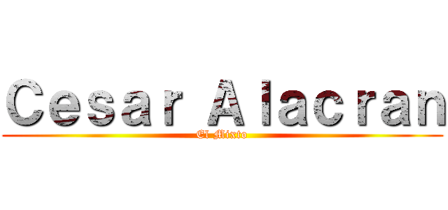 Ｃｅｓａｒ Ａｌａｃｒａｎ (El Mixto)