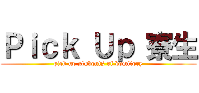 Ｐｉｃｋ Ｕｐ 寮生 (pick up students of domitory)