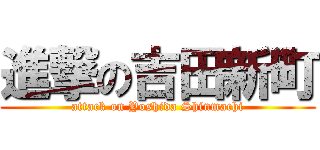 進撃の吉田新町 (attack on Yoshida Shinmachi)