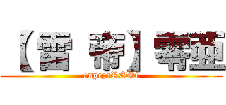 【 雷 帝】零亜 (enpe;aREIA)
