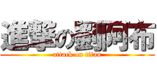 進撃の劉阿布 (attack on titan)