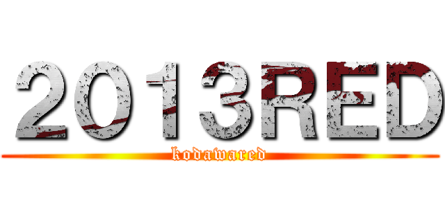 ２０１３ＲＥＤ (kodawared)