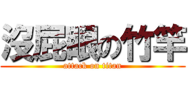 沒屁眼の竹竿 (attack on titan)