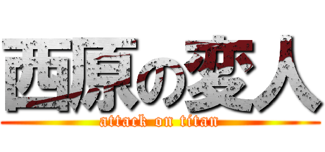 西原の変人 (attack on titan)