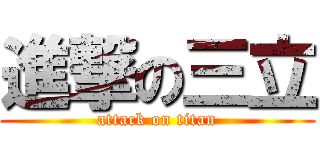 進撃の三立 (attack on titan)