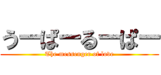 うーぱーるーぱー (The messenger of love)