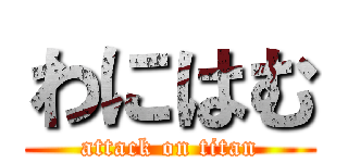 わにはむ (attack on titan)