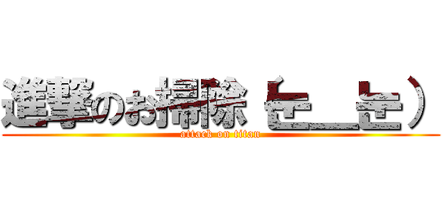 進撃のお掃除（눈＿눈） (attack on titan)