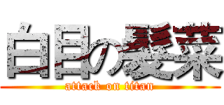 白目の髮菜 (attack on titan)
