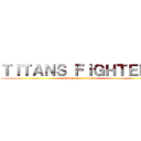 ＴＩＴＡＮＳ ＦＩＧＨＴＥＲＳ (Comienza la Lucha)