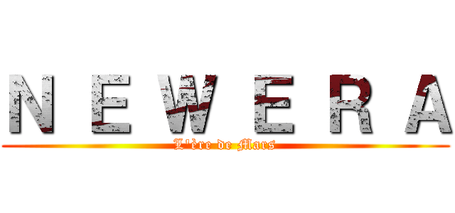 Ｎ Ｅ Ｗ Ｅ Ｒ Ａ (L'ère de Mars)