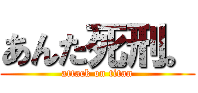 あんた死刑。 (attack on titan)