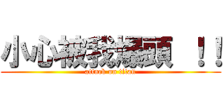 小心被我爆頭 ！！ (attack on titan)