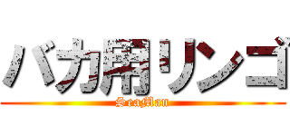 バカ用リンゴ (SeaMan)