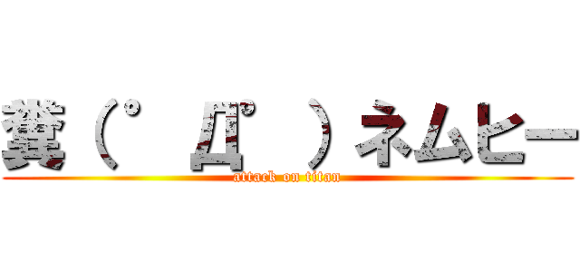 糞（ ゜Д゜）ネムヒー (attack on titan)