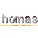 ｈｏｍａｓ ()