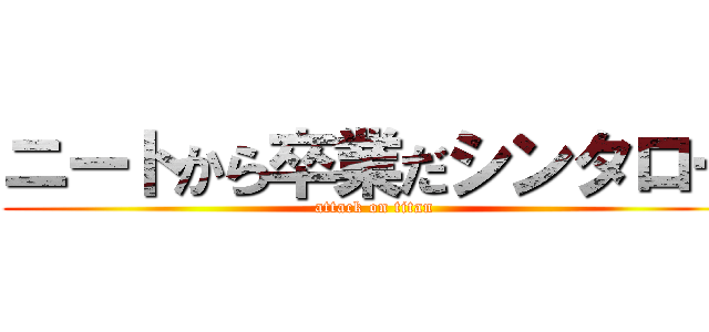 ニートから卒業だシンタロー (attack on titan)