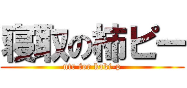 寝取の柿ピー (ntr for kaki-p)