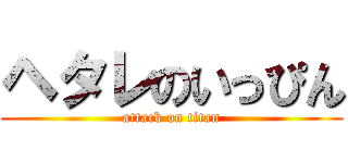 ヘタレのいっぴん (attack on titan)