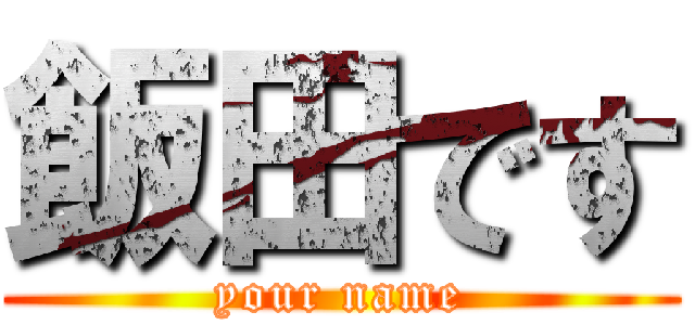 飯田です (your name)