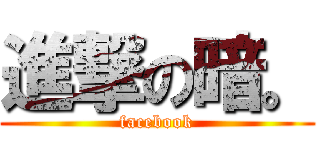 進撃の暗。 (facebook)