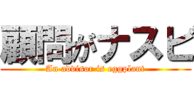 顧問がナスビ (An advisor is eggplant)
