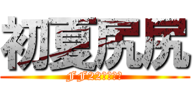 初夏尻尻 (FF22女裝上市)