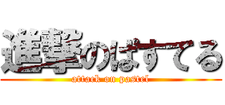 進撃のぱすてる (attack on pastel)