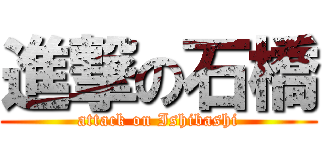 進撃の石橋 (attack on Ishibashi)