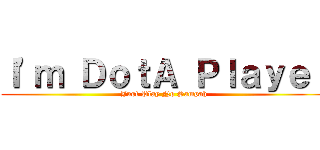 Ｉ'ｍ ＤｏｔＡ Ｐｌａｙｅｒ (Just Play No Sampah)