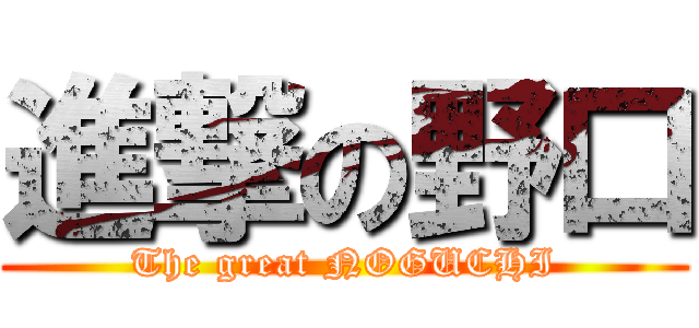 進撃の野口 (The great NOGUCHI)