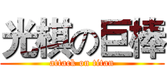 光棋の巨棒 (attack on titan)