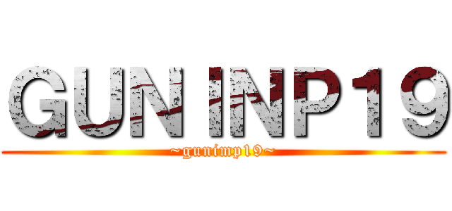 ＧＵＮＩＮＰ１９ (~gunimp19~)