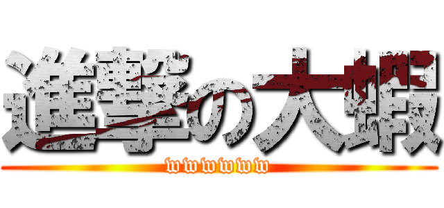 進撃の大蝦 (wwwwww)